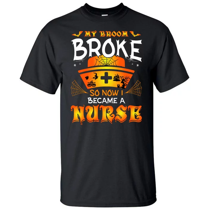 My Broom Broke So No I Became A Nurse Halloween Tall T-Shirt