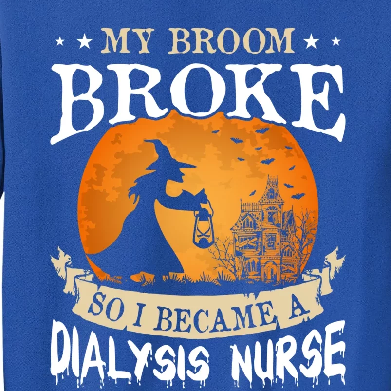 My Broom Broke So I Became A Dialysis Nurse Gift Tall Sweatshirt