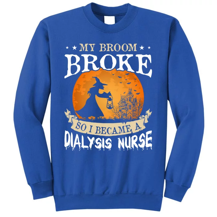 My Broom Broke So I Became A Dialysis Nurse Gift Tall Sweatshirt