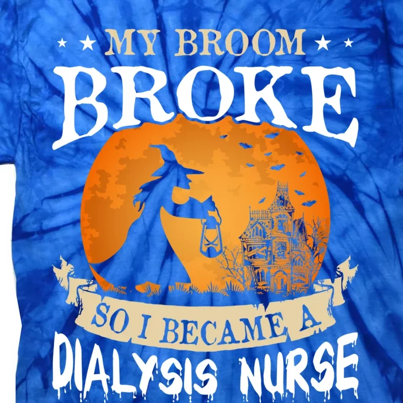 My Broom Broke So I Became A Dialysis Nurse Gift Tie-Dye T-Shirt