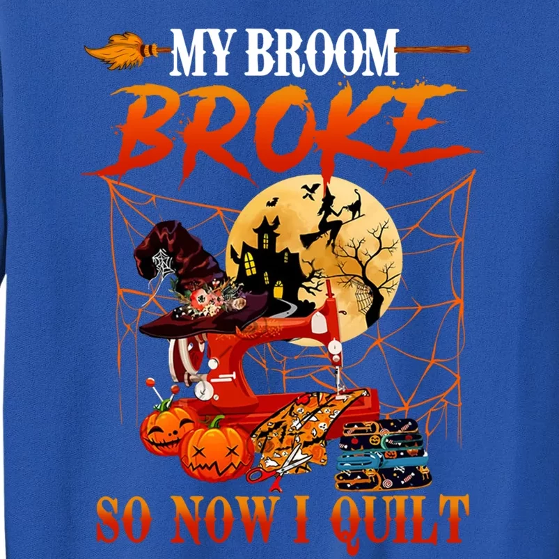 My Broom Broke So Now I Quilt For Halloween Lover Cool Gift Tall Sweatshirt