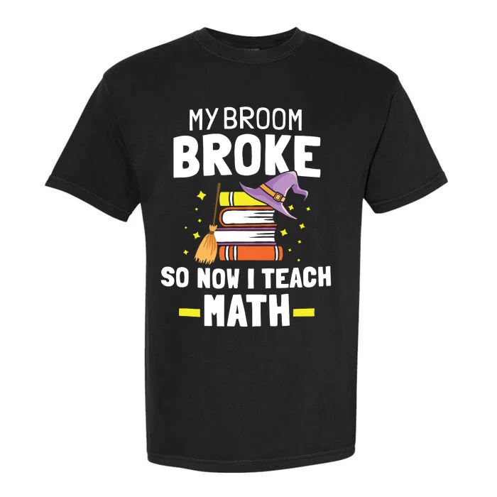 My Broom Broke So Now I Teach Math Funny Halloween Teachers Garment-Dyed Heavyweight T-Shirt