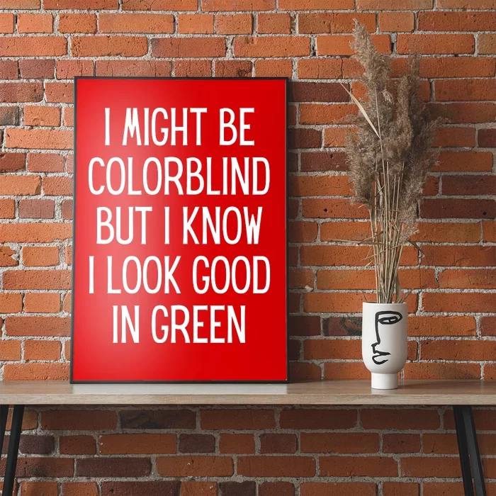 Might Be Colorblind Look Good In Green Poster