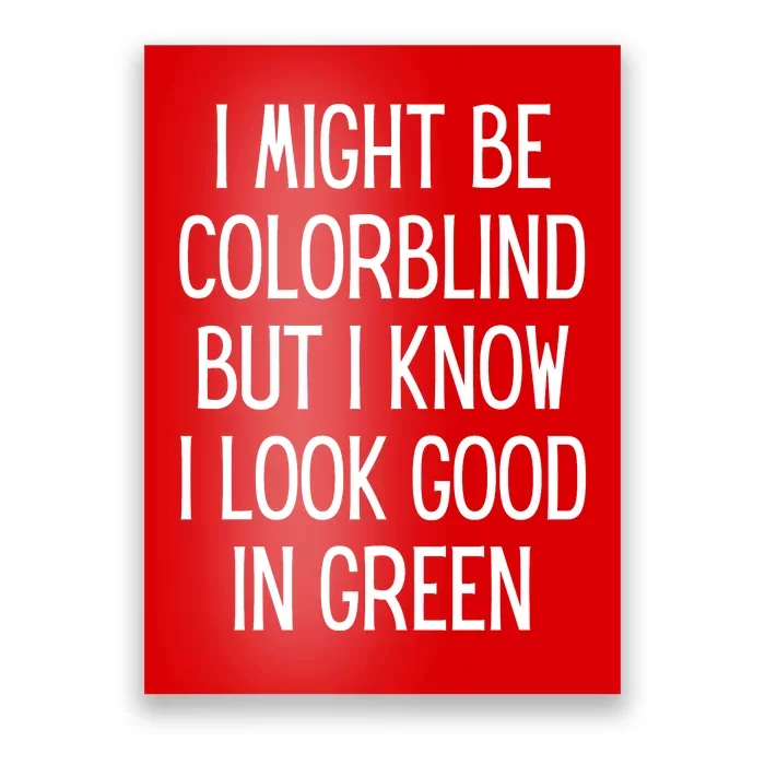 Might Be Colorblind Look Good In Green Poster