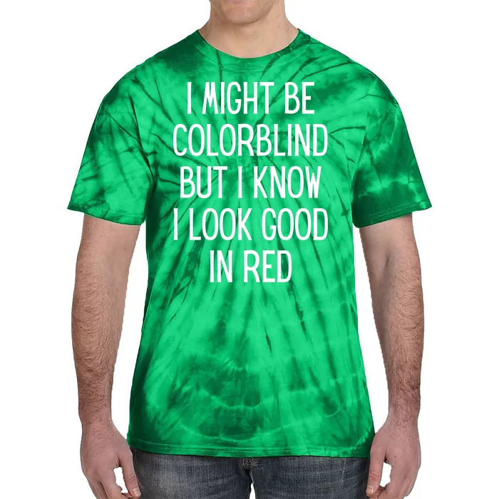 Might Be Colorblind But I Know I Look Good Funny Tie-Dye T-Shirt