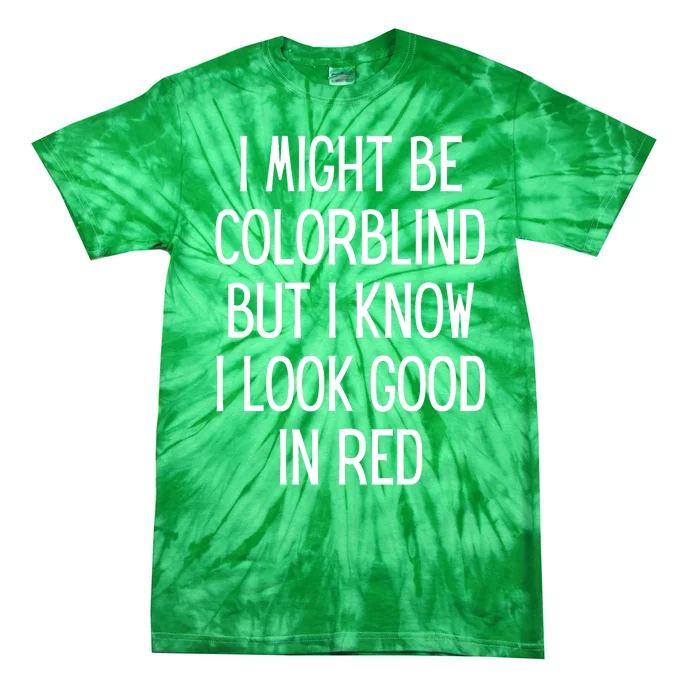 Might Be Colorblind But I Know I Look Good Funny Tie-Dye T-Shirt