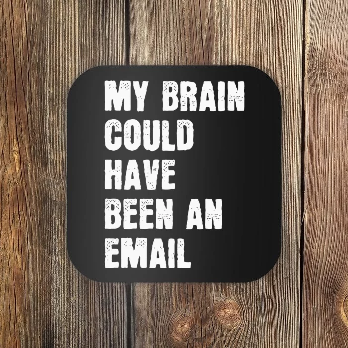 My Brain Could Have Been An Email Coaster