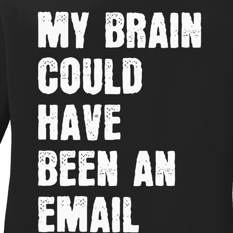 My Brain Could Have Been An Email Ladies Long Sleeve Shirt