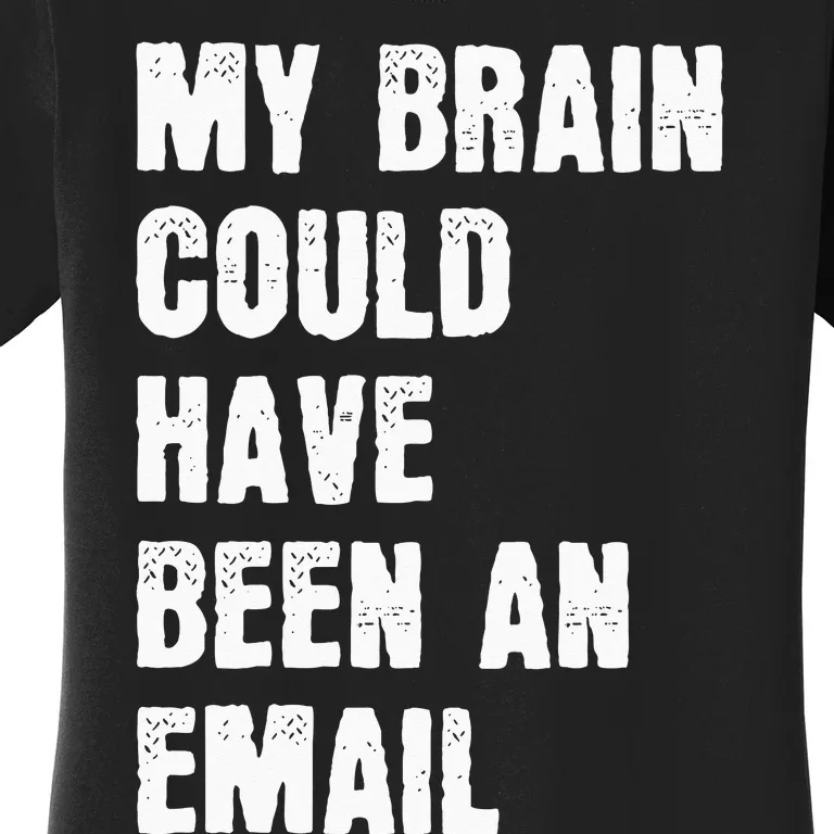 My Brain Could Have Been An Email Women's T-Shirt