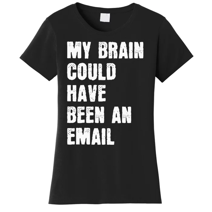 My Brain Could Have Been An Email Women's T-Shirt