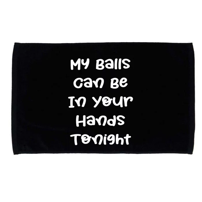 My Balls Can Be In Your Hands Tonight Funny Shirt Sarcastic Quotes Microfiber Hand Towel