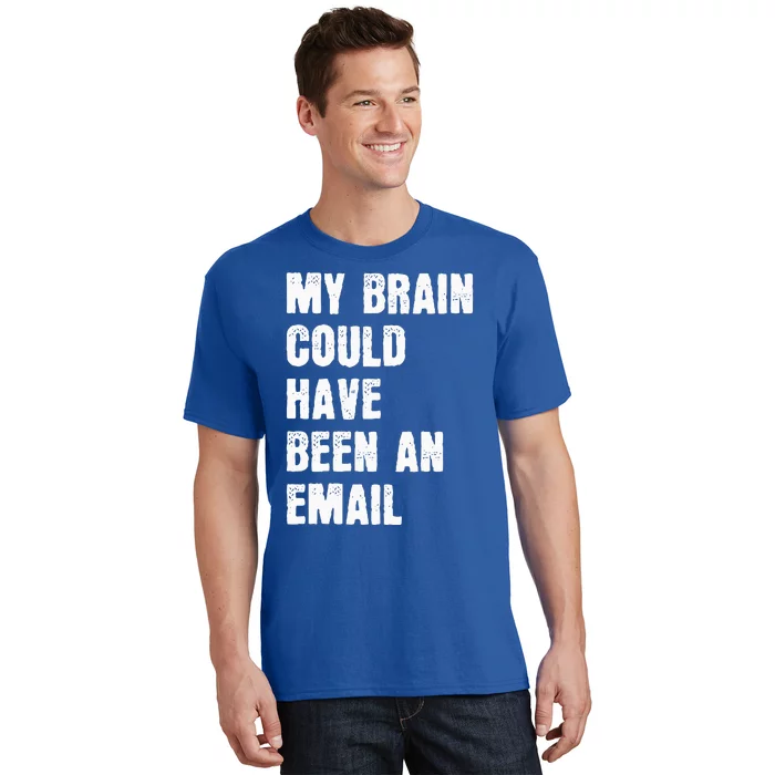 My Brain Could Have Been An Email T-Shirt