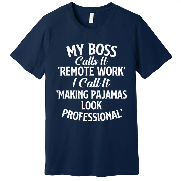 My Boss Calls It Remote Work Sarcastic Joke Humor Saying Premium T-Shirt