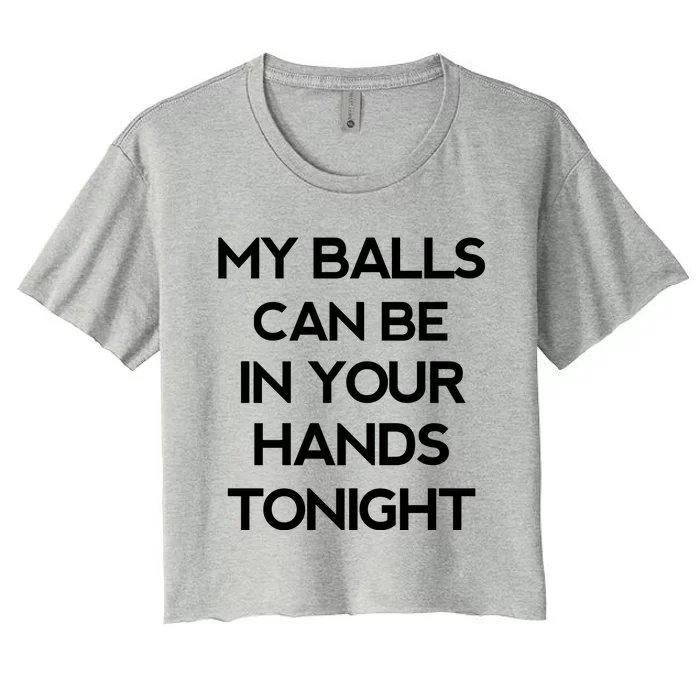 My Balls Can Be In Your Hands Tonight Funny Quote Women's Crop Top Tee