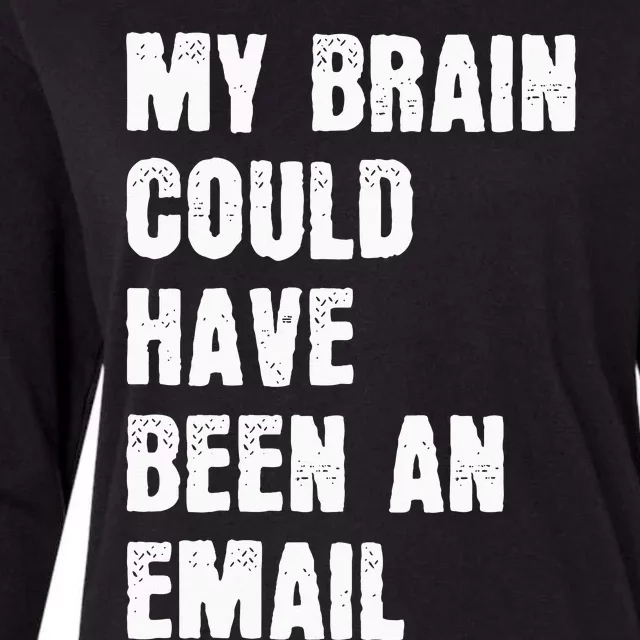 My Brain Could Have Been An Email Womens Cotton Relaxed Long Sleeve T-Shirt