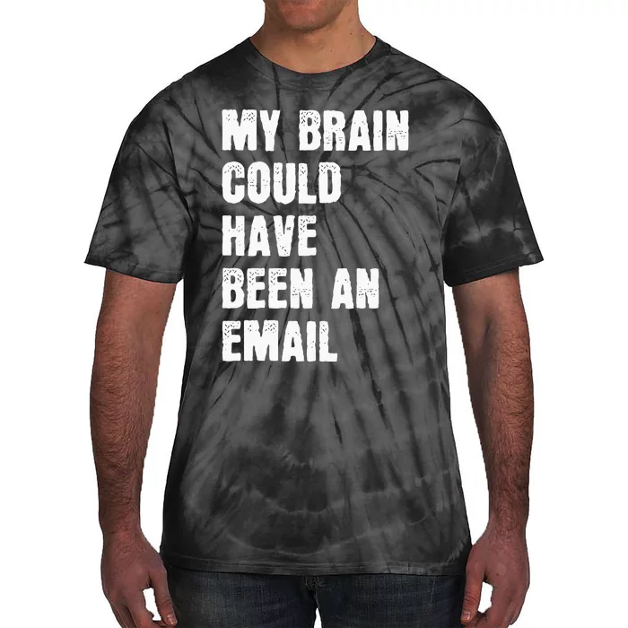 My Brain Could Have Been An Email Tie-Dye T-Shirt