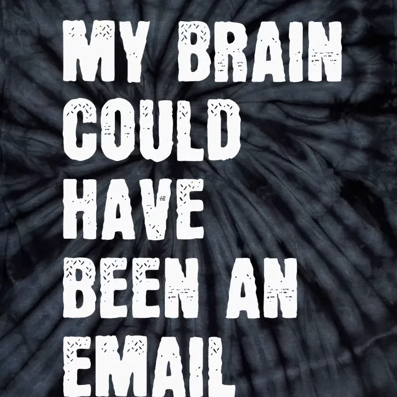 My Brain Could Have Been An Email Tie-Dye T-Shirt