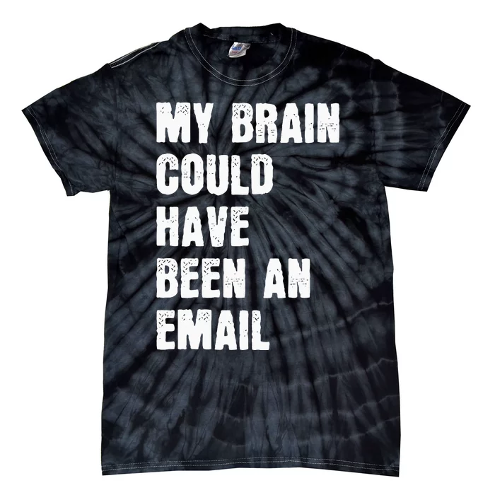 My Brain Could Have Been An Email Tie-Dye T-Shirt