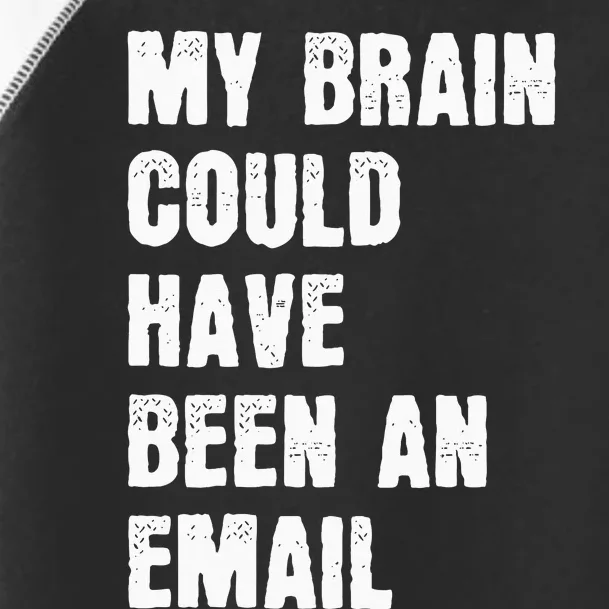 My Brain Could Have Been An Email Toddler Fine Jersey T-Shirt