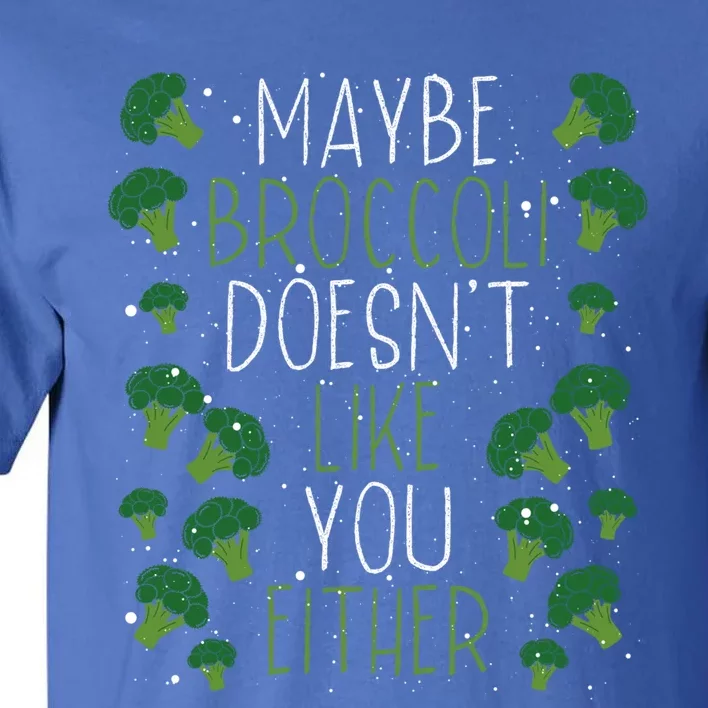 Maybe Broccoli Doesn T Like You Either Veganism Gift Tall T-Shirt