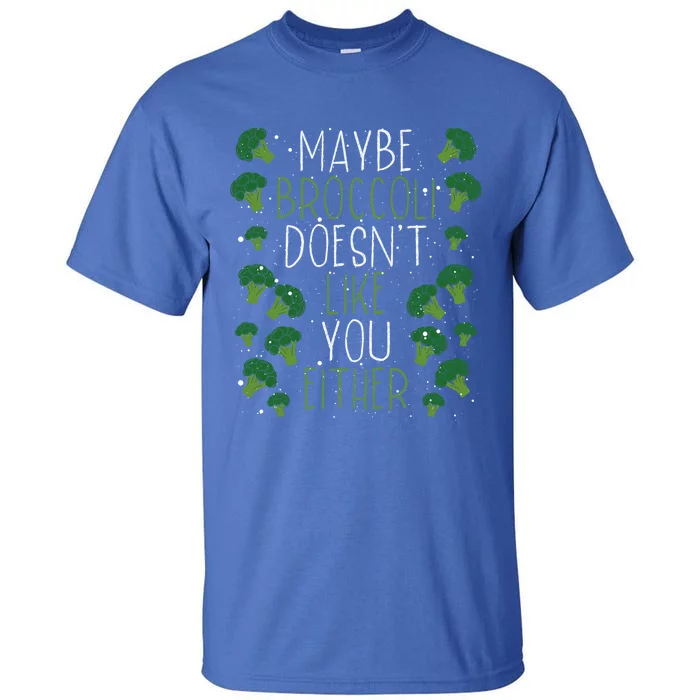 Maybe Broccoli Doesn T Like You Either Veganism Gift Tall T-Shirt