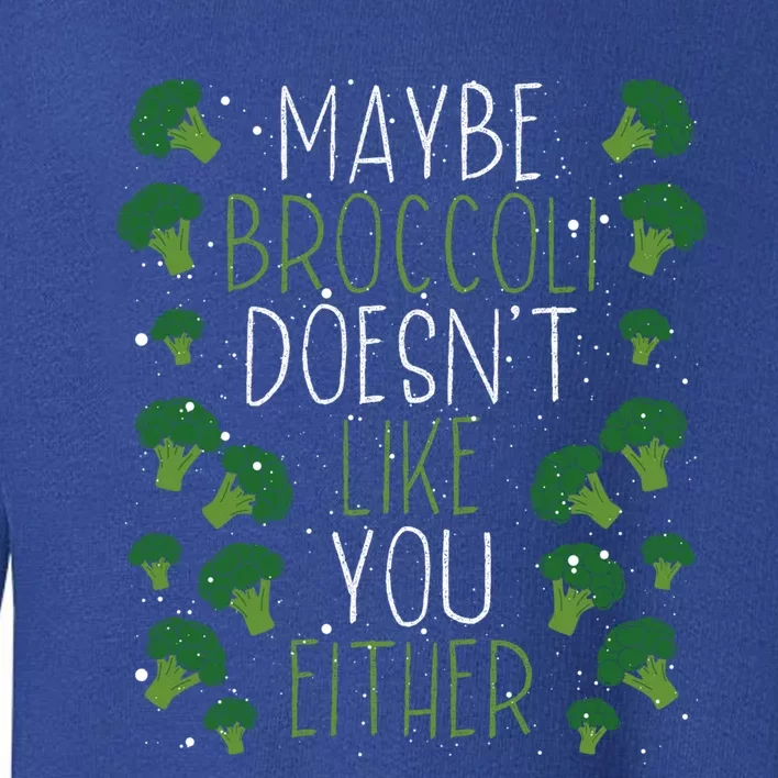 Maybe Broccoli Doesn T Like You Either Veganism Gift Toddler Sweatshirt