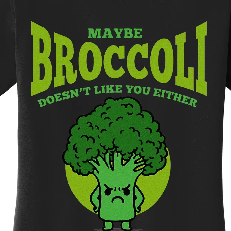 Maybe Broccoli Doesnt Like You Either Vegan Broccoli Women's T-Shirt