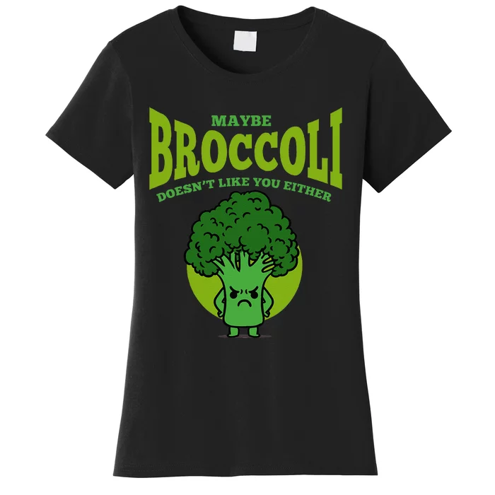 Maybe Broccoli Doesnt Like You Either Vegan Broccoli Women's T-Shirt