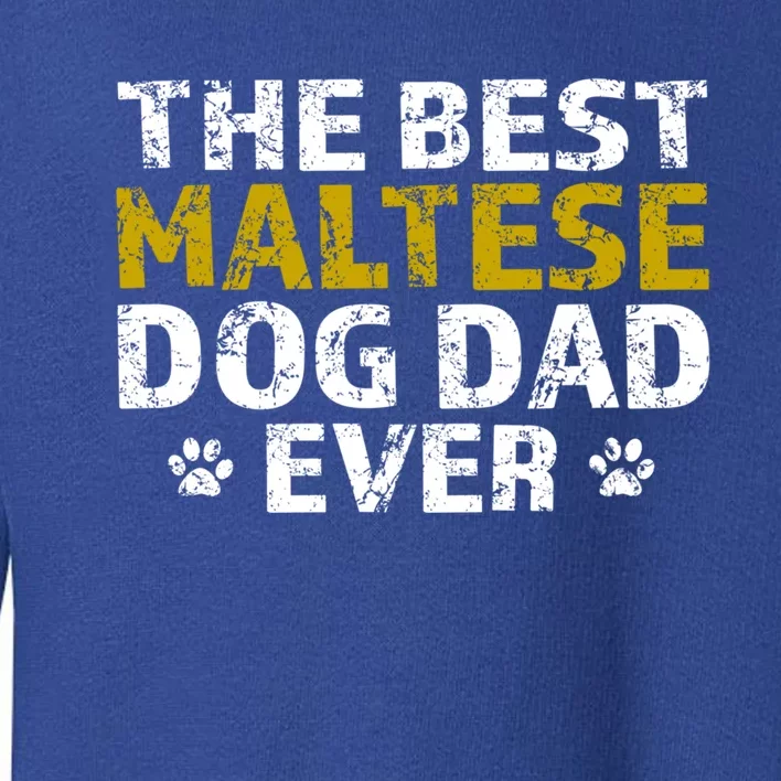 Maltese Best Dog Dad Ever Sarcastic Gift Toddler Sweatshirt