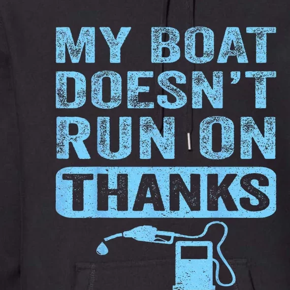 My Boat Doesn't Run On Thanks Boating Gifts For Boat Owners Premium Hoodie