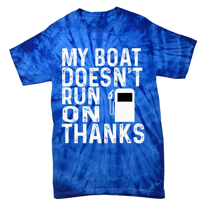 My Boat Doesnt Run On Thanks Tie-Dye T-Shirt