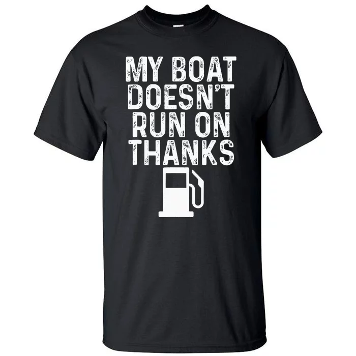 My Boat Doesnt Run On Thanks Boating Tall T-Shirt