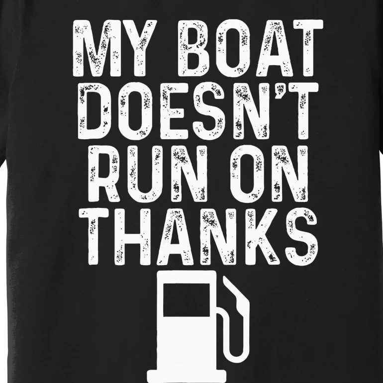 My Boat Doesnt Run On Thanks Boating Premium T-Shirt