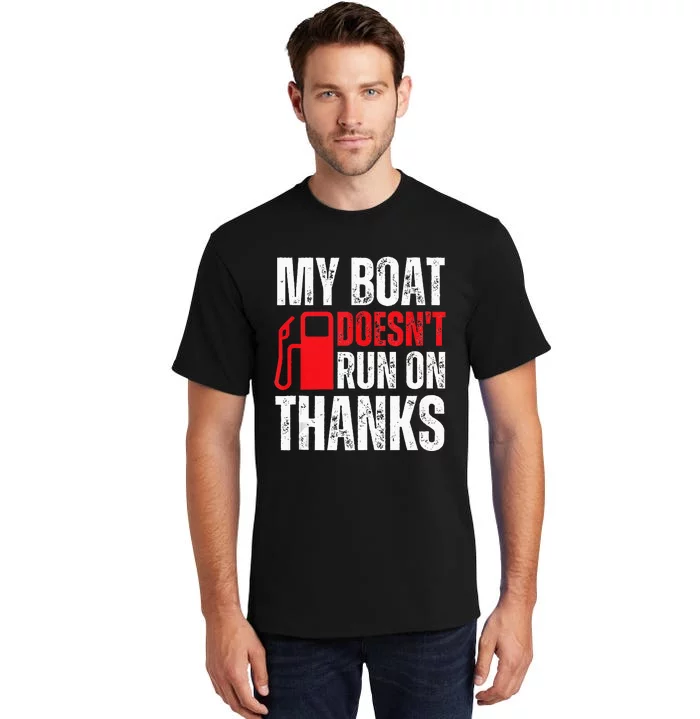 My Boat Doesnt Run On Thanks For Boat Owners Tall T-Shirt