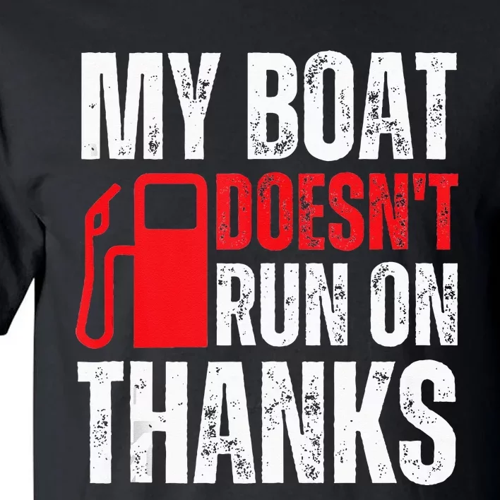 My Boat Doesnt Run On Thanks For Boat Owners Tall T-Shirt