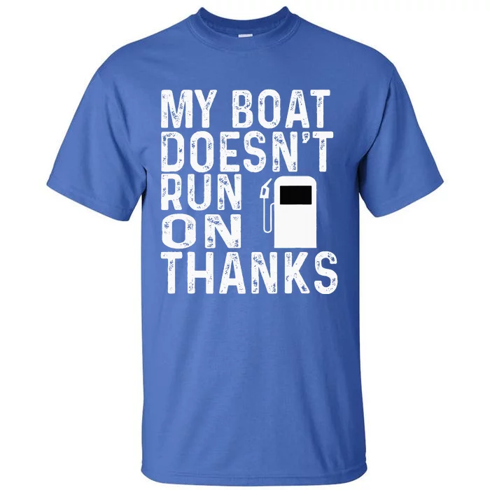 My Boat Doesnt Run On Thanks Tall T-Shirt