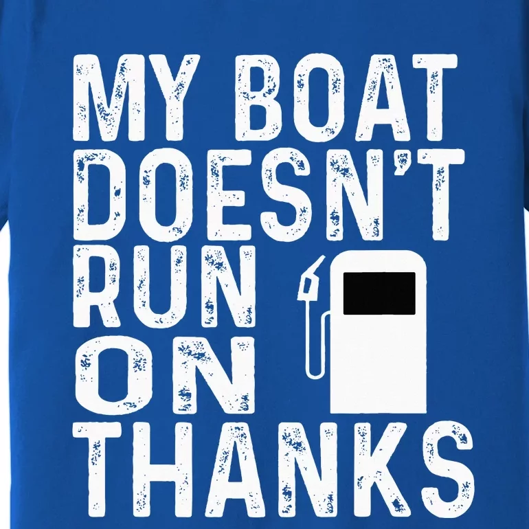 My Boat Doesnt Run On Thanks Premium T-Shirt