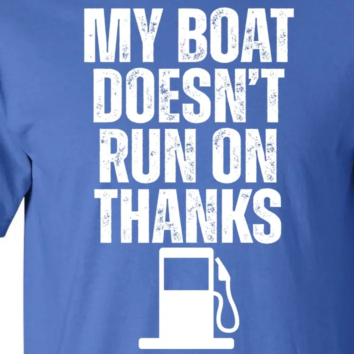 My Boat Doesnt Run On Thanks Tall T-Shirt