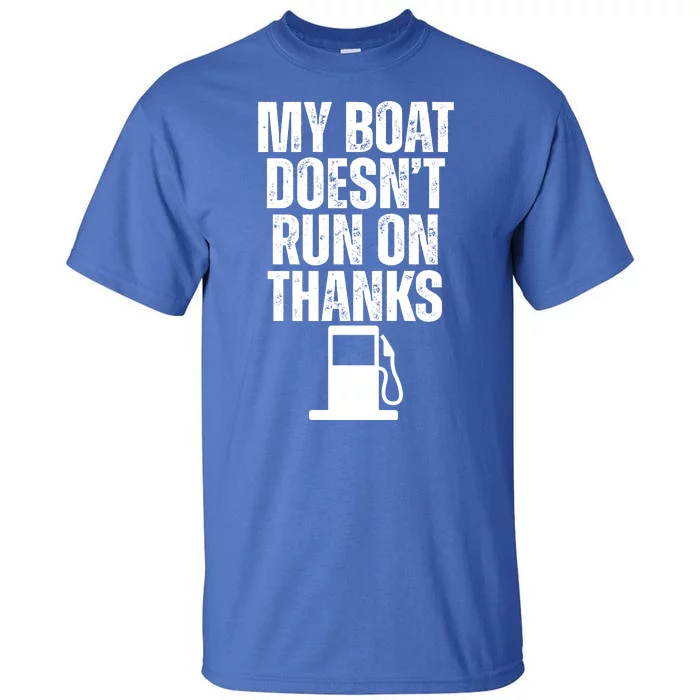 My Boat Doesnt Run On Thanks Tall T-Shirt