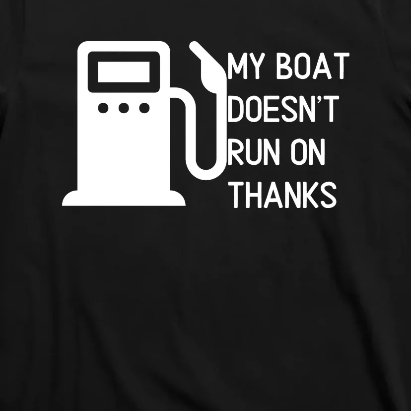 My Boat Doesnt Run On Thanks T-Shirt