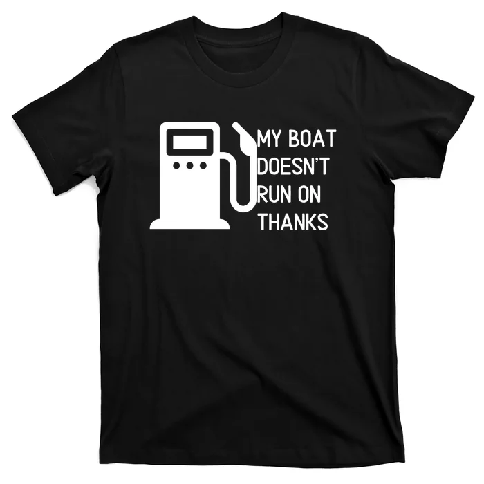 My Boat Doesnt Run On Thanks T-Shirt