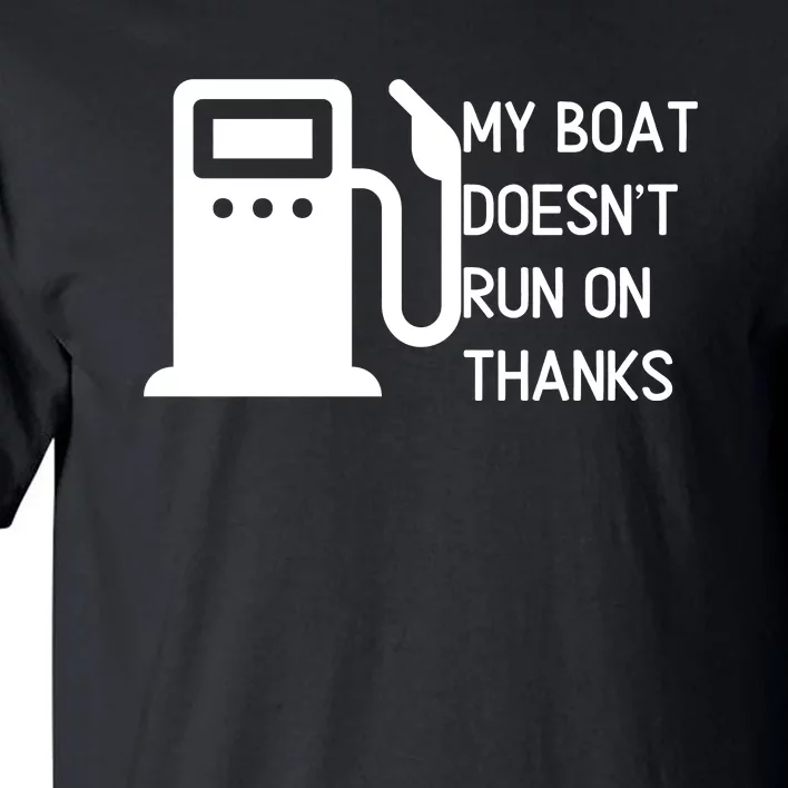 My Boat Doesnt Run On Thanks Tall T-Shirt