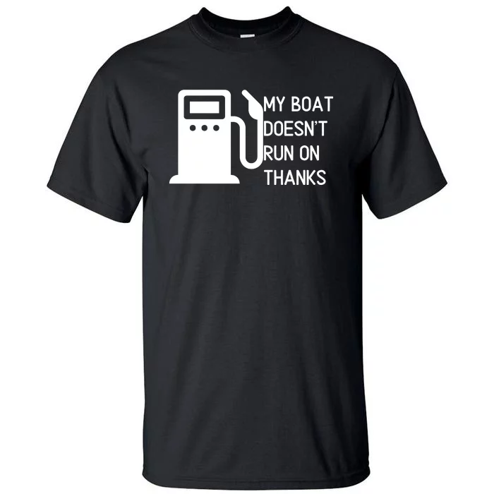 My Boat Doesnt Run On Thanks Tall T-Shirt