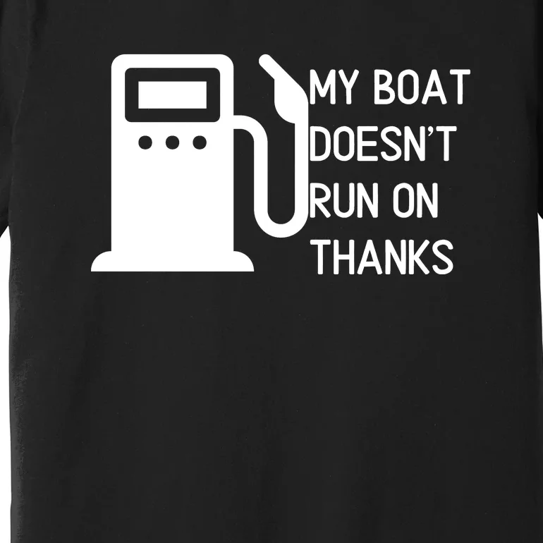 My Boat Doesnt Run On Thanks Premium T-Shirt