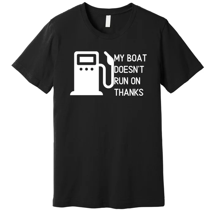 My Boat Doesnt Run On Thanks Premium T-Shirt