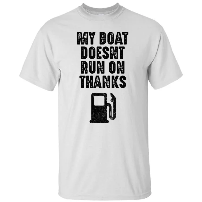 My Boat Doesn't Run On Thanks Boating Gifts for Boat Owners Tall T-Shirt