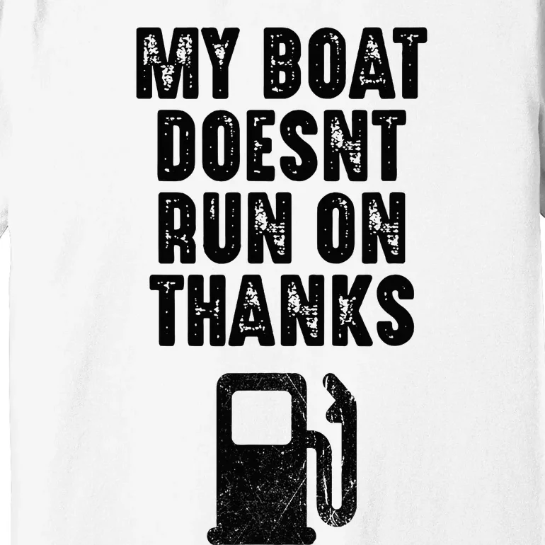 My Boat Doesn't Run On Thanks Boating Gifts for Boat Owners Premium T-Shirt