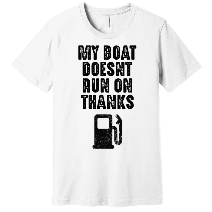 My Boat Doesn't Run On Thanks Boating Gifts for Boat Owners Premium T-Shirt