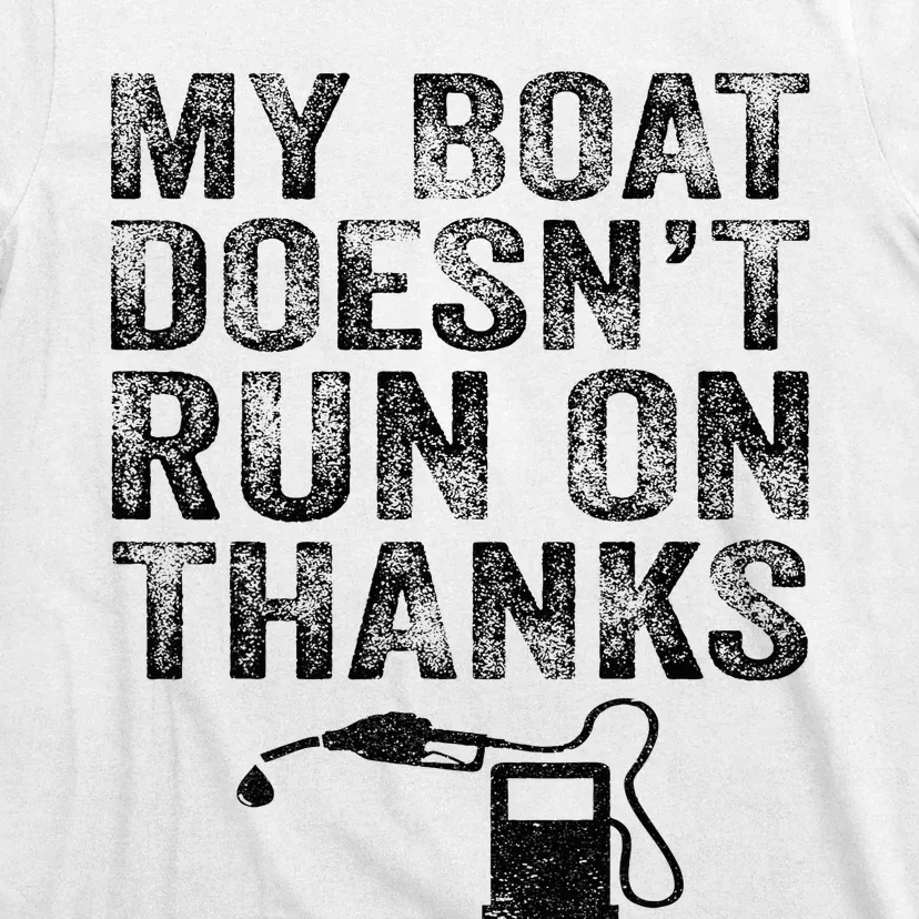 My Boat Doesn't Run On Thanks Boating Gifts For Boat Owners T-Shirt