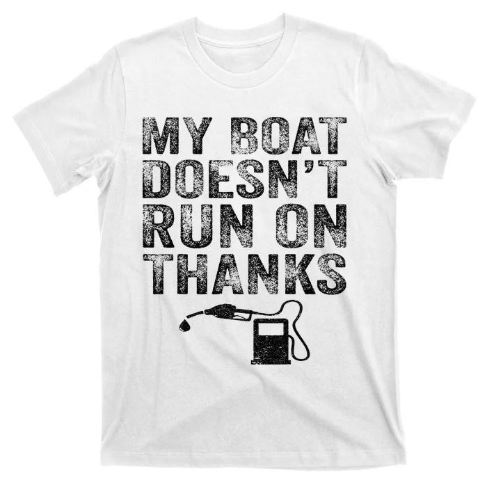 My Boat Doesn't Run On Thanks Boating Gifts For Boat Owners T-Shirt